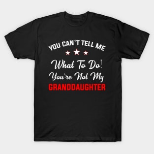 You Can't Tell Me What To Do You're Not My Granddaughter T-Shirt